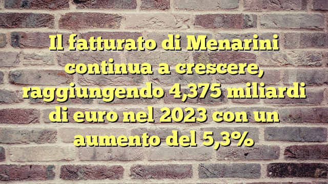 Il fatturato di Menarini continua a crescere, raggiungendo 4,375 miliardi di euro nel 2023 con un aumento del 5,3%